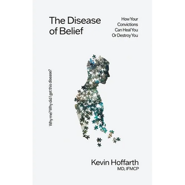 The Disease of Belief: How Your Convictions Can Heal You or Destroy You
