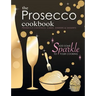 The Prosecco Cookbook: Prosecco Cocktails, Cakes, Dinners & Desserts