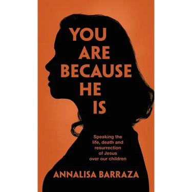 You Are Because He Is: Speaking the life, death and resurrection of Jesus over our children