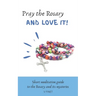 Pray the Rosary and Love it!: Short Meditation Guide to the Rosary and its Mysteries