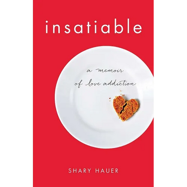 Insatiable: A Memoir of Love Addiction