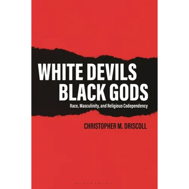 White Devils, Black Gods: Race, Masculinity, and Religious Codependency
