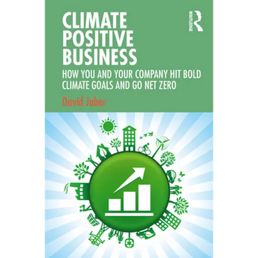 Climate Positive Business: How You and Your Company Hit Bold Climate Goals and Go Net Zero