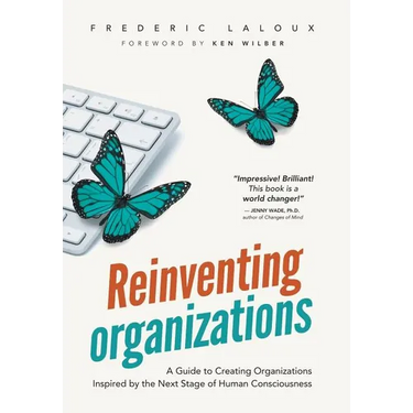 Reinventing Organizations: A Guide to Creating Organizations Inspired by the Next Stage in Human Consciousness
