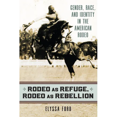 Rodeo as Refuge, Rodeo as Rebellion: Gender, Race, and Identity in the American Rodeo