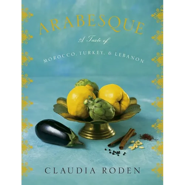 Arabesque: A Taste of Morocco, Turkey, and Lebanon: A Cookbook
