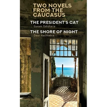 Two Novels from the Caucasus: Daur Nachkebia's the Shore of the Night and Guram Odisharia's the President's Cat