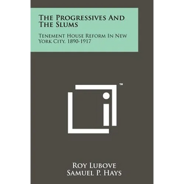 The Progressives And The Slums: Tenement House Reform In New York City, 1890-1917
