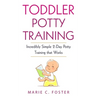 Toddler Potty Training: Incredibly Simple 2-Day Potty Training that Works