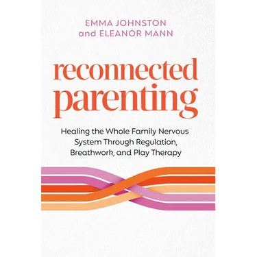 Reconnected Parenting: Healing the Whole Family Nervous System Through Regulation, Breathwork, and Play Therapy