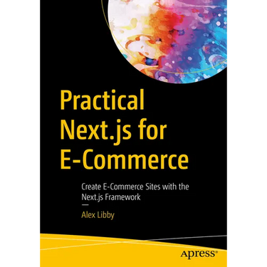 Practical Next.Js for E-Commerce: Create E-Commerce Sites with the Next.Js Framework
