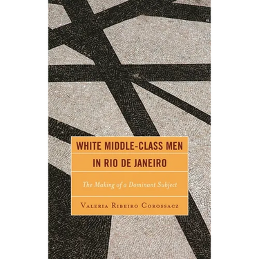 White Middle-Class Men in Rio de Janeiro: The Making of a Dominant Subject