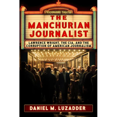 The Manchurian Journalist: Lawrence Wright, the Cia, and the Corruption of American Journalism
