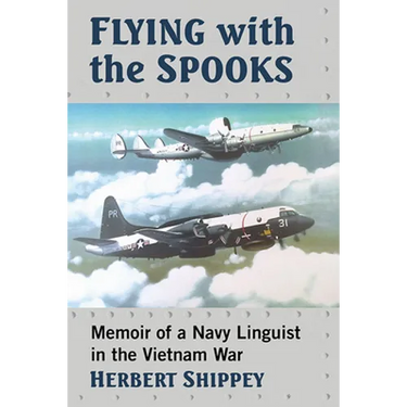 Flying with the Spooks: Memoir of a Navy Linguist in the Vietnam War