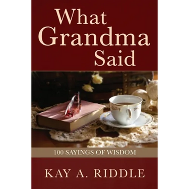 What Grandma Said: 100 Sayings of Wisdom