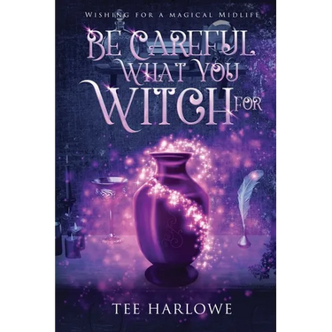 Be Careful What You Witch For: A Paranormal Women's Fiction Novel