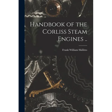 Handbook of the Corliss Steam Engines ..