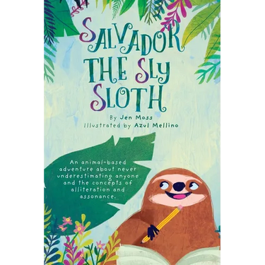 Salvador the Sly Sloth: An animal-based adventure about never underestimating anyone and the concepts of alliteration and assonance.