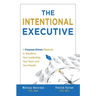 The Intentional Executive: A Purpose-Driven Playbook to Transform Your Leadership, Your Team, and Your Results