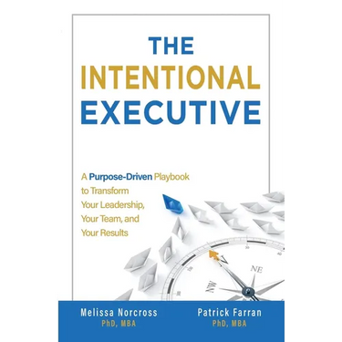 The Intentional Executive: A Purpose-Driven Playbook to Transform Your Leadership, Your Team, and Your Results
