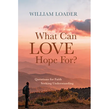 What Can Love Hope For?: Questions for Faith Seeking Understanding