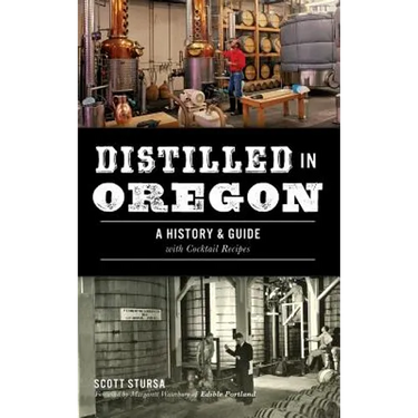 Distilled in Oregon: A History & Guide with Cocktail Recipes