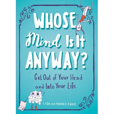 Whose Mind Is It Anyway?: Get Out of Your Head and Into Your Life