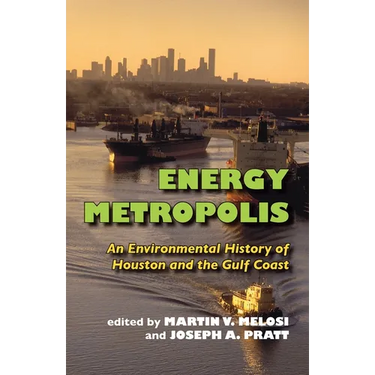 Energy Metropolis: An Environmental History of Houston and the Gulf Coast