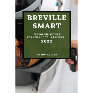 Breville Smart 2022: Flavorful Recipes for You and Your Friends