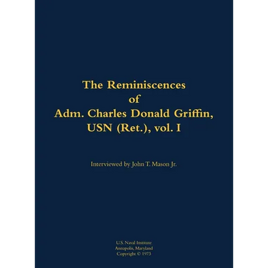 The Reminiscences of Adm. Charles Donald Griffin, USN (Ret.), Vol. I: 1906-1996