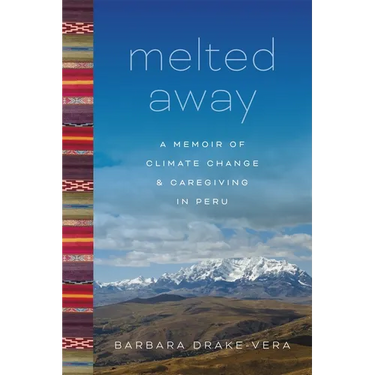 Melted Away: A Memoir of Climate Change and Caregiving in Peru