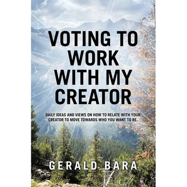 Voting to Work With My Creator: Daily ideas and views on how to relate with your Creator to move towards who you want to be.