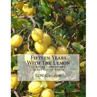 Fifteen Years With The Lemon: Growing Lemons and Other Citrus Fruits