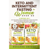 Keto and Intermittent Fasting for Women Over 50: 2 Books in 1: Keto for Women Over 50, Intermittent Fasting for Women Over 50. The Guide to Lose Weigh