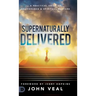 Supernaturally Delivered: A Practical Guide to Deliverance & Spiritual Warfare