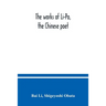 The works of Li-Po, the Chinese poet; done into English verse by Shigeyoshi Obata, with an introduction and biographical and critical matter translate