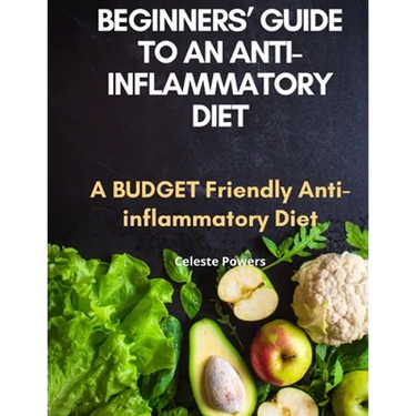 Beginners' Guide to an Anti-inflammatory Diet: A Budget Friendly Anti-inflammatory Diet