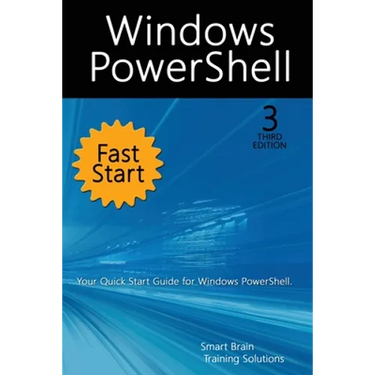 Windows PowerShell Fast Start, 3rd Edition: A Quick Start Guide to Windows PowerShell