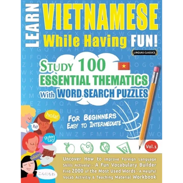 Learn Vietnamese While Having Fun! - For Beginners: EASY TO INTERMEDIATE - STUDY 100 ESSENTIAL THEMATICS WITH WORD SEARCH PUZZLES - VOL.1 - Uncover Ho