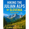 Hiking the Julian Alps of Slovenia 2025: A Scenic and Practical Guide to Slovenia's Mountain Trails