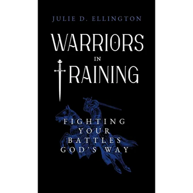 Warriors in Training: Fighting Your Battles God's Way