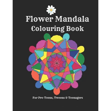 Flower Mandalas Colouring Book - For Pre-Teens, Tweens And Teenagers: 57 Original, Creative Designs For Fun & Relaxation - A Happy Place Of Colouring