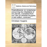 Cosmotheoros: or, conjectures concerning the inhabitants of the planets. Translated from the Latin of Christian Huygens. A new edition, corrected.
