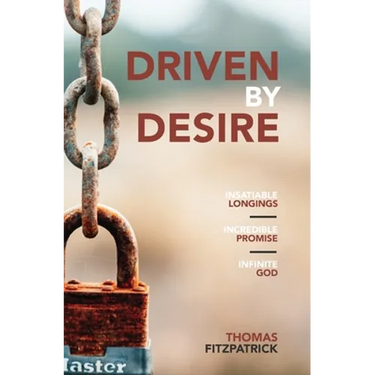 Driven By Desire: Insatiable Longings, Incredible Promises, Infinite God