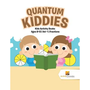 Quantum Kiddies: Kids Activity Books Ages 8-12 Vol -1 Fractions