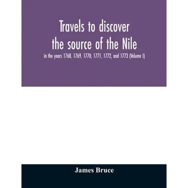 Travels to discover the source of the Nile, in the years 1768, 1769, 1770, 1771, 1772, and 1773 (Volume I)