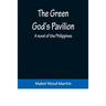 The Green God's Pavilion: A novel of the Philippines