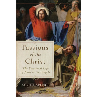 Passions of the Christ: The Emotional Life of Jesus in the Gospels