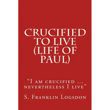 Crucified to Live (Life of Paul): "I am crucified ... nevertheless I live"