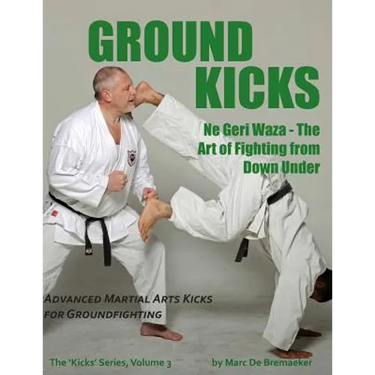 Ground Kicks: Advanced Martial Arts Kicks for Groundfighting